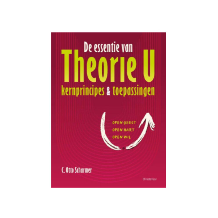 Managementboek de essentie van theory u Otto Scharmer | Het Eerste Huis